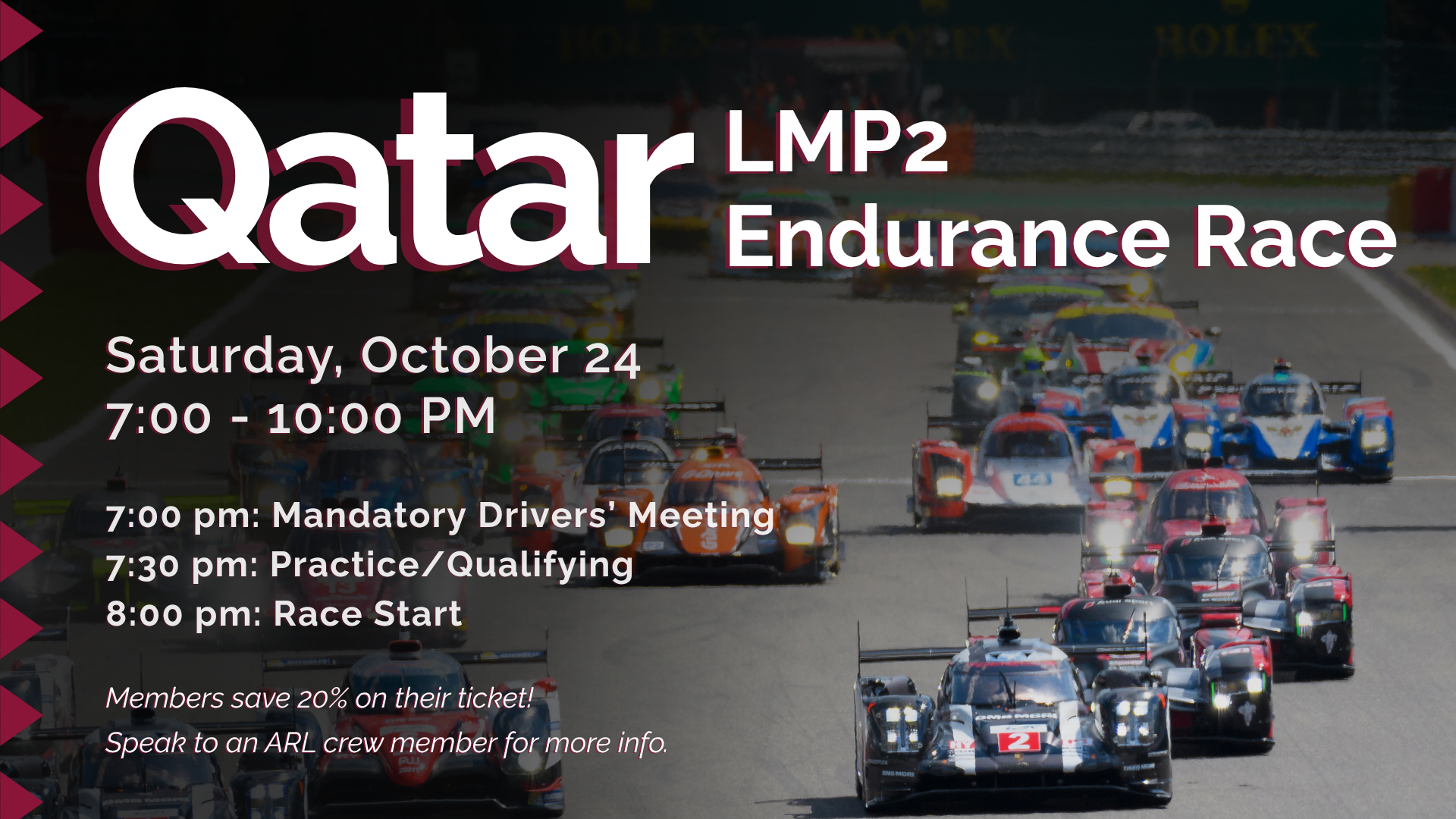 Promotional graphic for the "Qatar LMP2 Endurance Race" taking place on Saturday, October 24, from 7:00 PM to 10:00 PM, featuring a background image of prototype race cars lined up on a track with a maroon patterned border along the left edge. The text on the graphic outlines the event schedule, starting with a mandatory drivers' meeting at 7:00 PM, followed by practice and qualifying at 7:30 PM, and the race start at 8:00 PM. Additionally, it notes that members save 20% on their tickets and directs attendees to speak with an ARL crew member for more information.