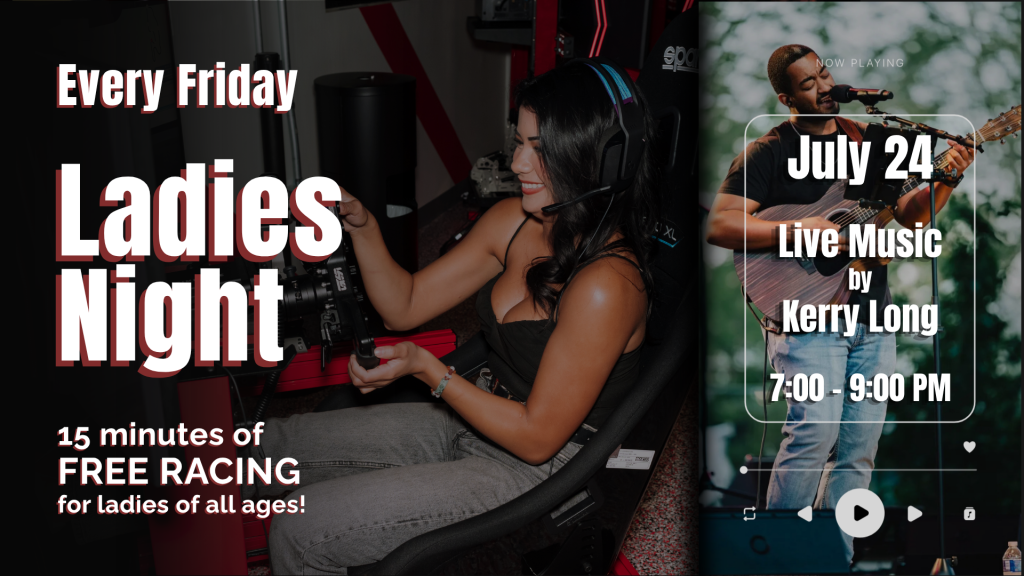 Promotional graphic for a weekly “Ladies Night” event at an indoor racing venue. The left side shows a person seated in a racing simulator wearing a gaming headset and holding racing controls. Large text reads: “Every Friday Ladies Night” and “15 minutes of FREE RACING for ladies of all ages!” The right side features a smartphone-style panel showing a musician playing guitar and singing, with text that reads: “July 24 Live Music by Kerry Long, 7:00 - 9:00 PM.” The design uses dark tones with red accents and bold white lettering.